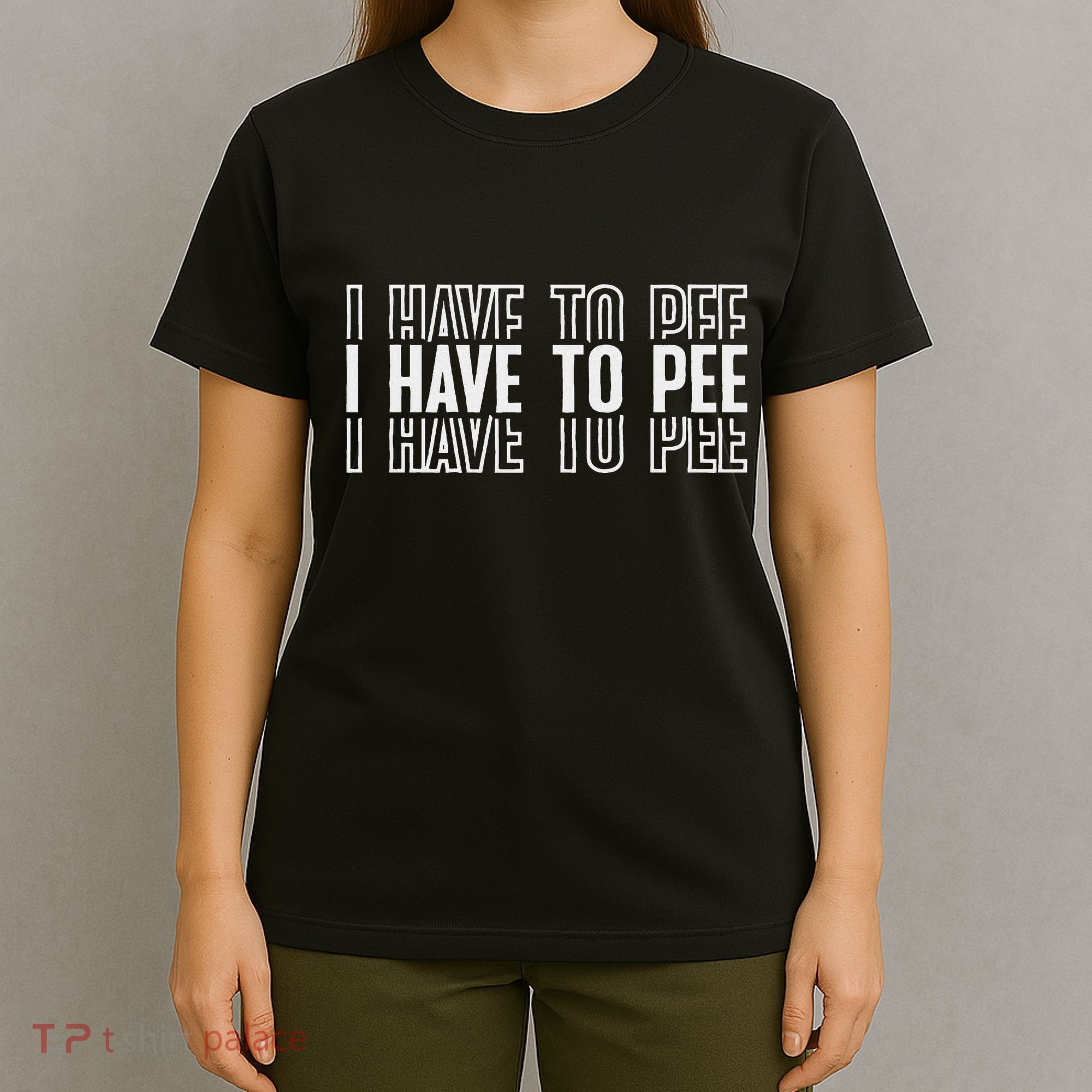 I Have To Pee T-Shirt