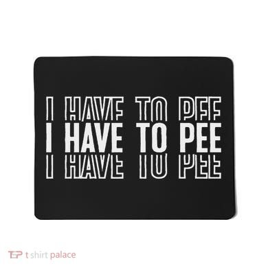 I Have To Pee Mousepad