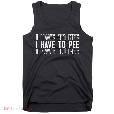 I Have To Pee Tank Top