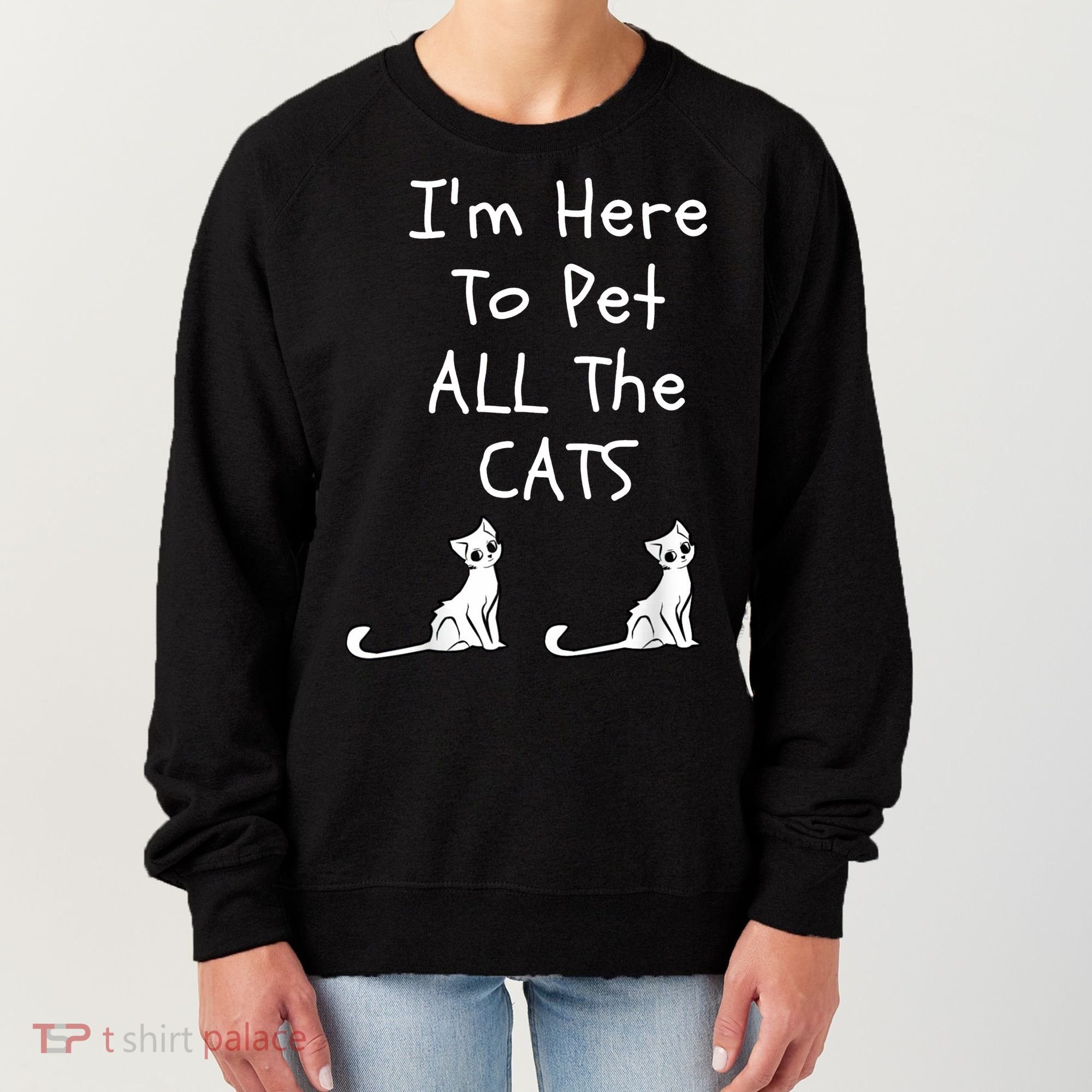 I'm Here To Pet All The Cats Women's Sweatshirt