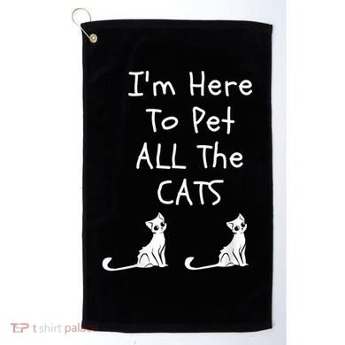 I'm Here To Pet All The Cats Golf Towel