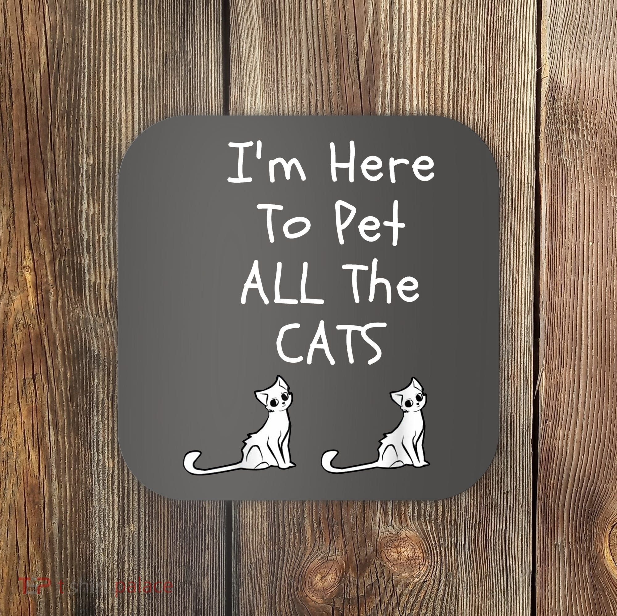 I'm Here To Pet All The Cats Coaster