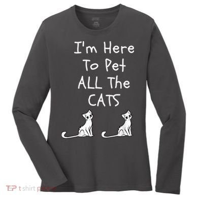 I'm Here To Pet All The Cats Women's Long Sleeve Shirt