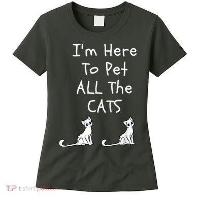 I'm Here To Pet All The Cats Women's T-Shirt