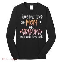 I Have Two Titles Mom And Grandma Cute Mothers Day 1st Time  Long Sleeve Shirt thumb 0