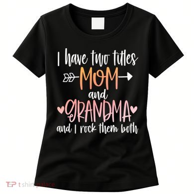 I Have Two Titles Mom And Grandma Cute Mothers Day 1st Time  Women's T-Shirt