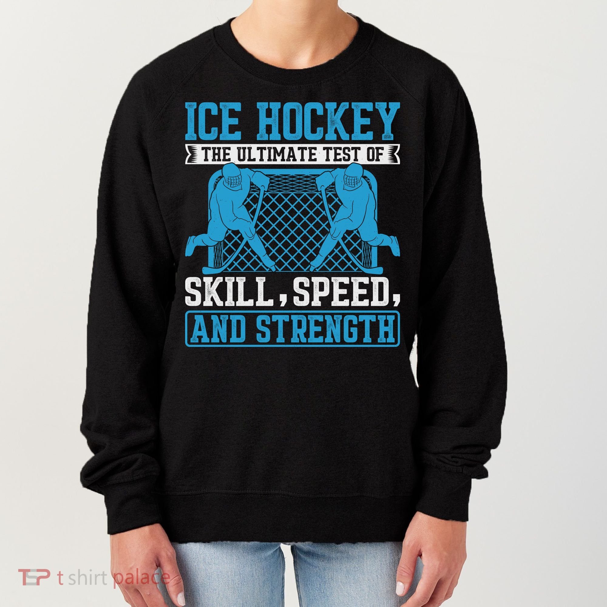 Ice Hockey: The Ultimate Test Of Skill Speed And Strength Women's Sweatshirt