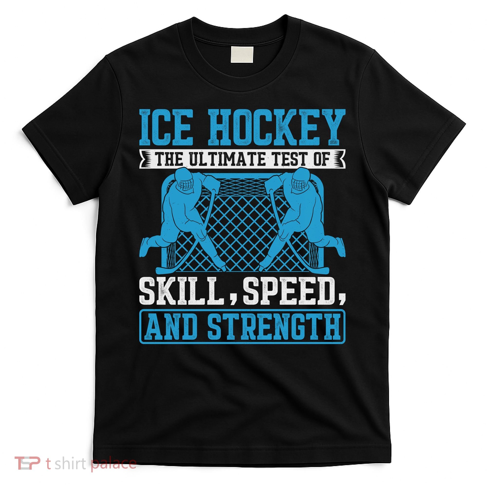 Ice Hockey: The Ultimate Test Of Skill Speed And Strength T-Shirt
