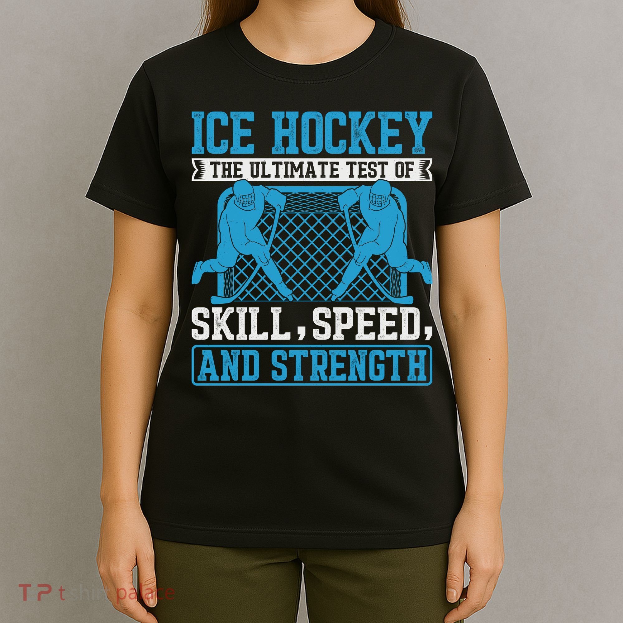 Ice Hockey: The Ultimate Test Of Skill Speed And Strength T-Shirt