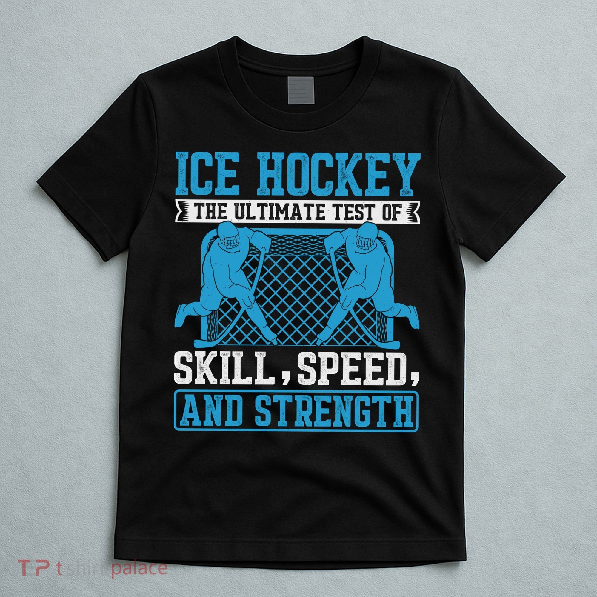 Ice Hockey: The Ultimate Test Of Skill Speed And Strength T-Shirt