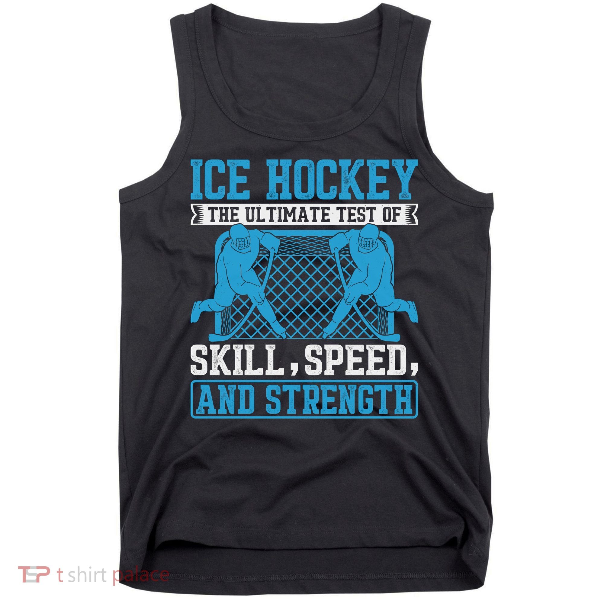 Ice Hockey: The Ultimate Test Of Skill Speed And Strength Tank Top