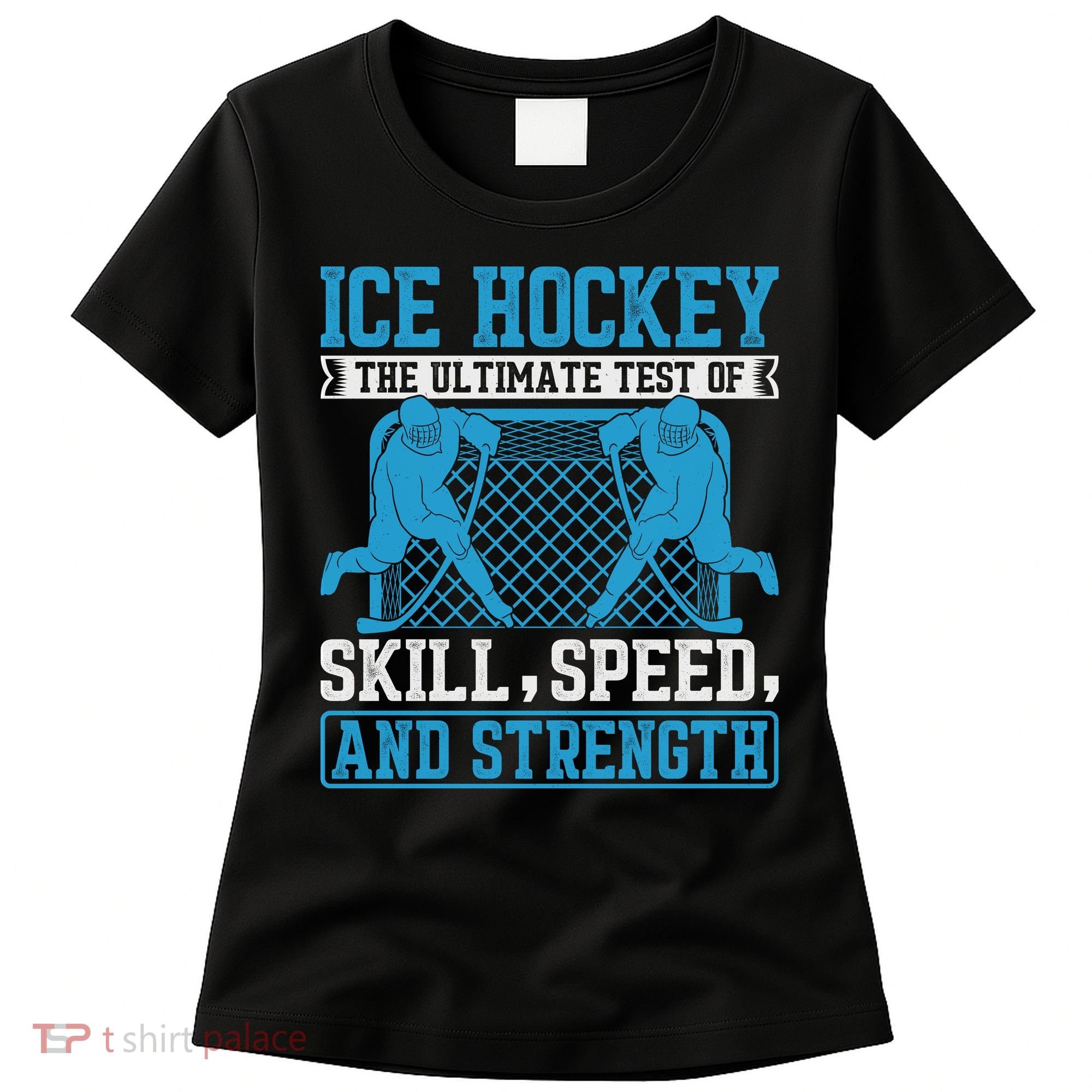 Ice Hockey: The Ultimate Test Of Skill Speed And Strength Women's T-Shirt