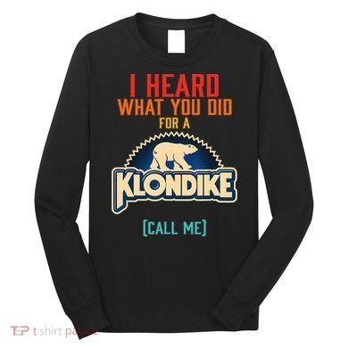 I Heard What You Did For A Klondike Funny Design Long Sleeve Shirt