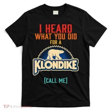 I Heard What You Did For A Klondike Funny Design T-Shirt