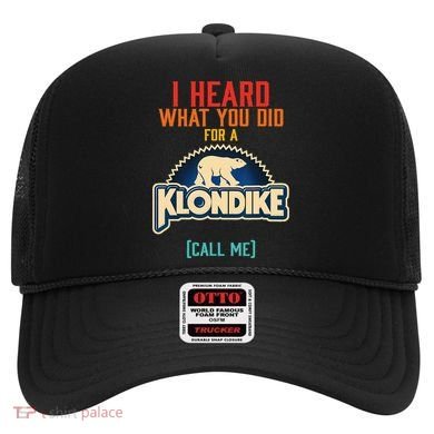 I Heard What You Did For A Klondike Funny Design Hat
