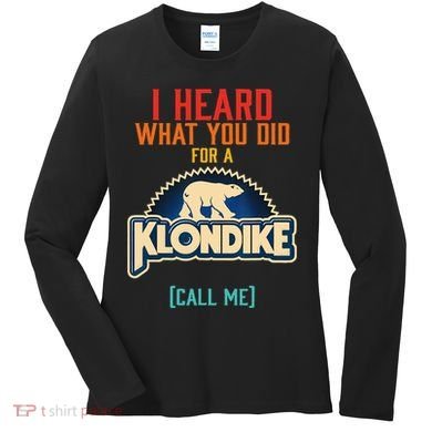 I Heard What You Did For A Klondike Funny Design Women's Long Sleeve Shirt