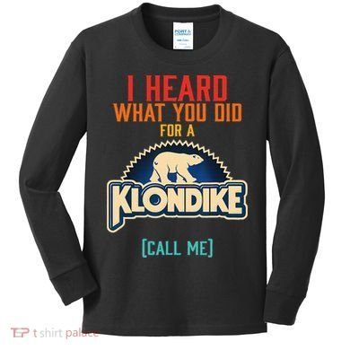 I Heard What You Did For A Klondike Funny Design Kids Long Sleeve Shirt