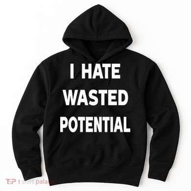 I Hate Wasted Potential Hoodie