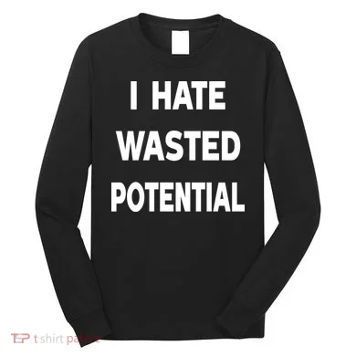 I Hate Wasted Potential Long Sleeve Shirt