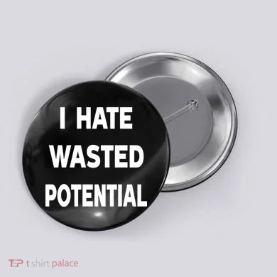 I Hate Wasted Potential Button