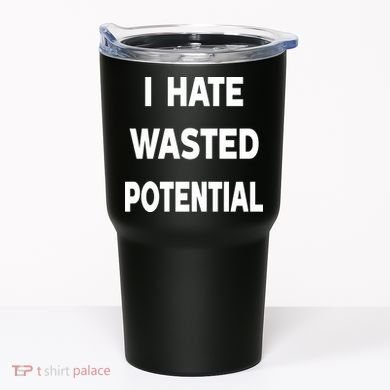 I Hate Wasted Potential Tumbler