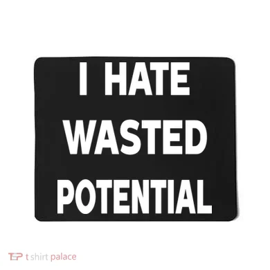 I Hate Wasted Potential Mousepad
