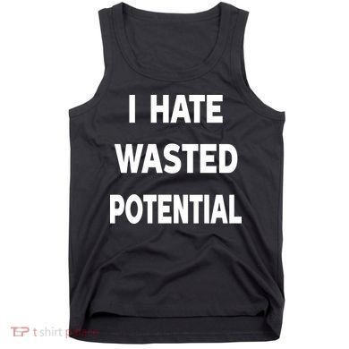 I Hate Wasted Potential Tank Top