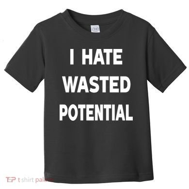 I Hate Wasted Potential Toddler T-Shirt