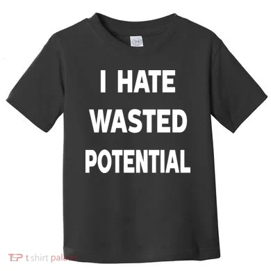 I Hate Wasted Potential Toddler T-Shirt