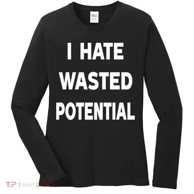 I Hate Wasted Potential Women's Long Sleeve Shirt