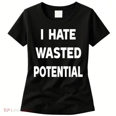 I Hate Wasted Potential Women's T-Shirt