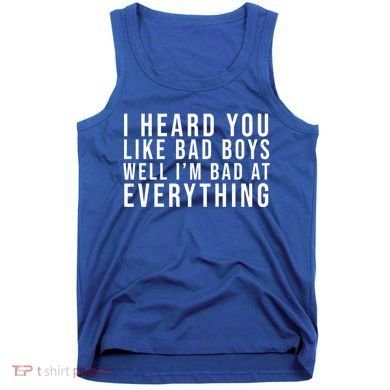 I Heard You Like Bad Boys Well I'm Bat At Everything Tank Top