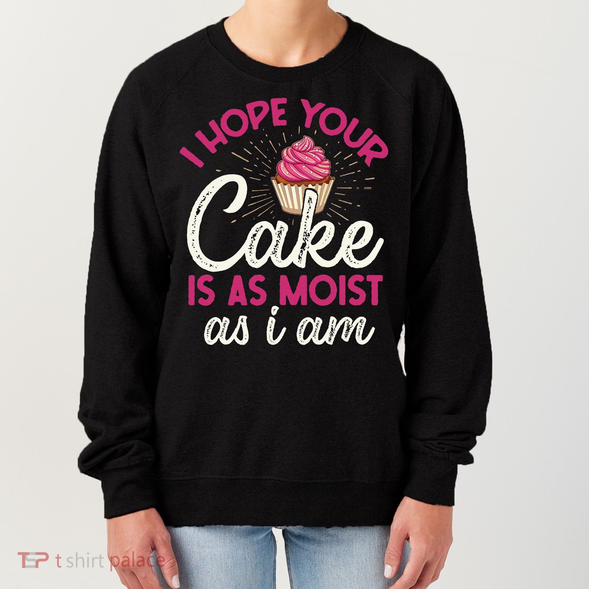 I Hope Your Cake Is As Moist As I Am Women's Sweatshirt