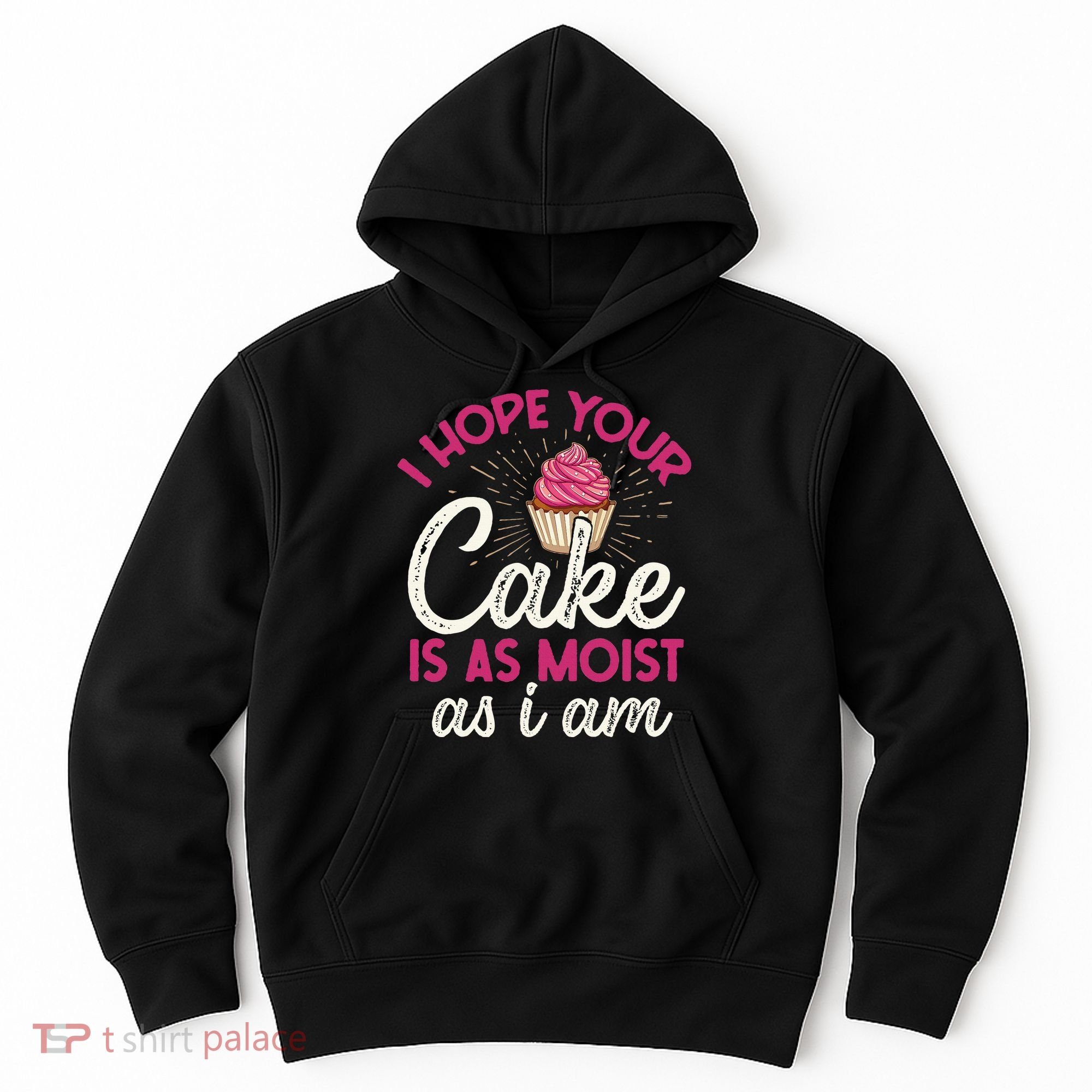 I Hope Your Cake Is As Moist As I Am Hoodie