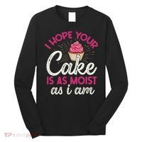 I Hope Your Cake Is As Moist As I Am Long Sleeve Shirt thumb 0