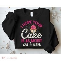 I Hope Your Cake Is As Moist As I Am Sweatshirt thumb 2