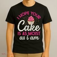 I Hope Your Cake Is As Moist As I Am T-Shirt thumb 3