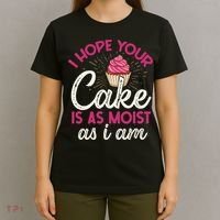 I Hope Your Cake Is As Moist As I Am T-Shirt thumb 4