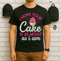 I Hope Your Cake Is As Moist As I Am T-Shirt thumb 6