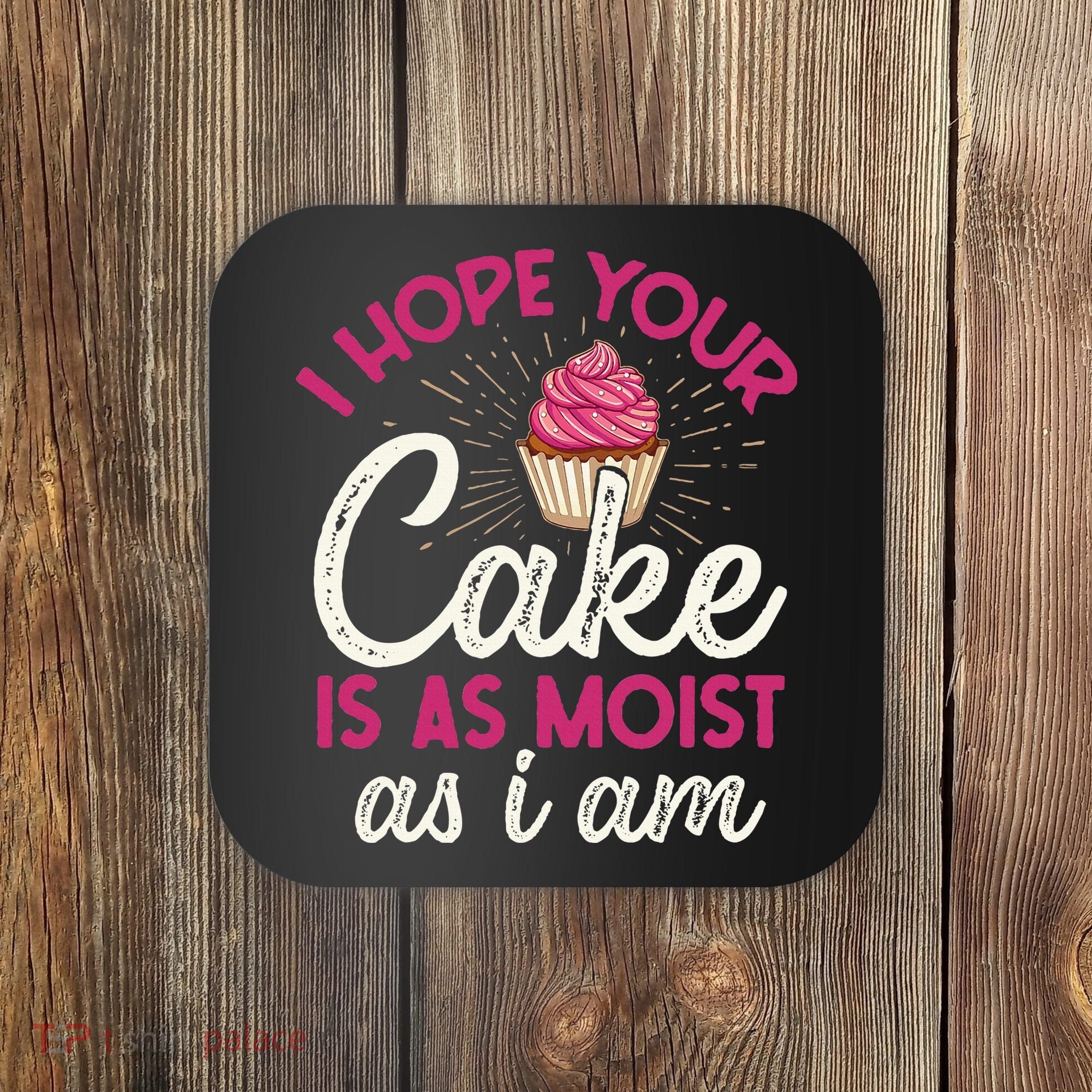 I Hope Your Cake Is As Moist As I Am Coaster