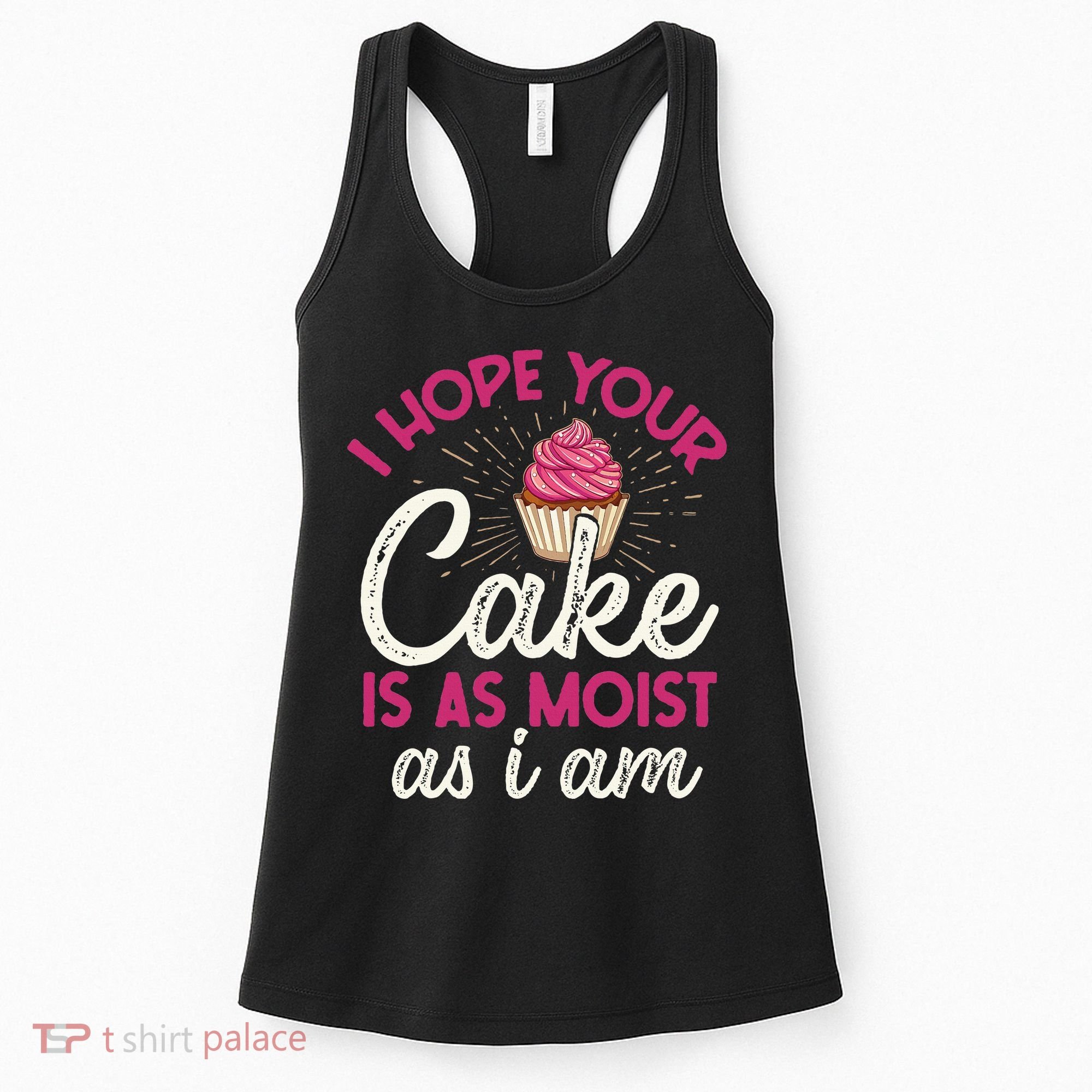 I Hope Your Cake Is As Moist As I Am Women's Tank Top
