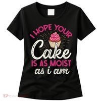 I Hope Your Cake Is As Moist As I Am Women's T-Shirt thumb 0
