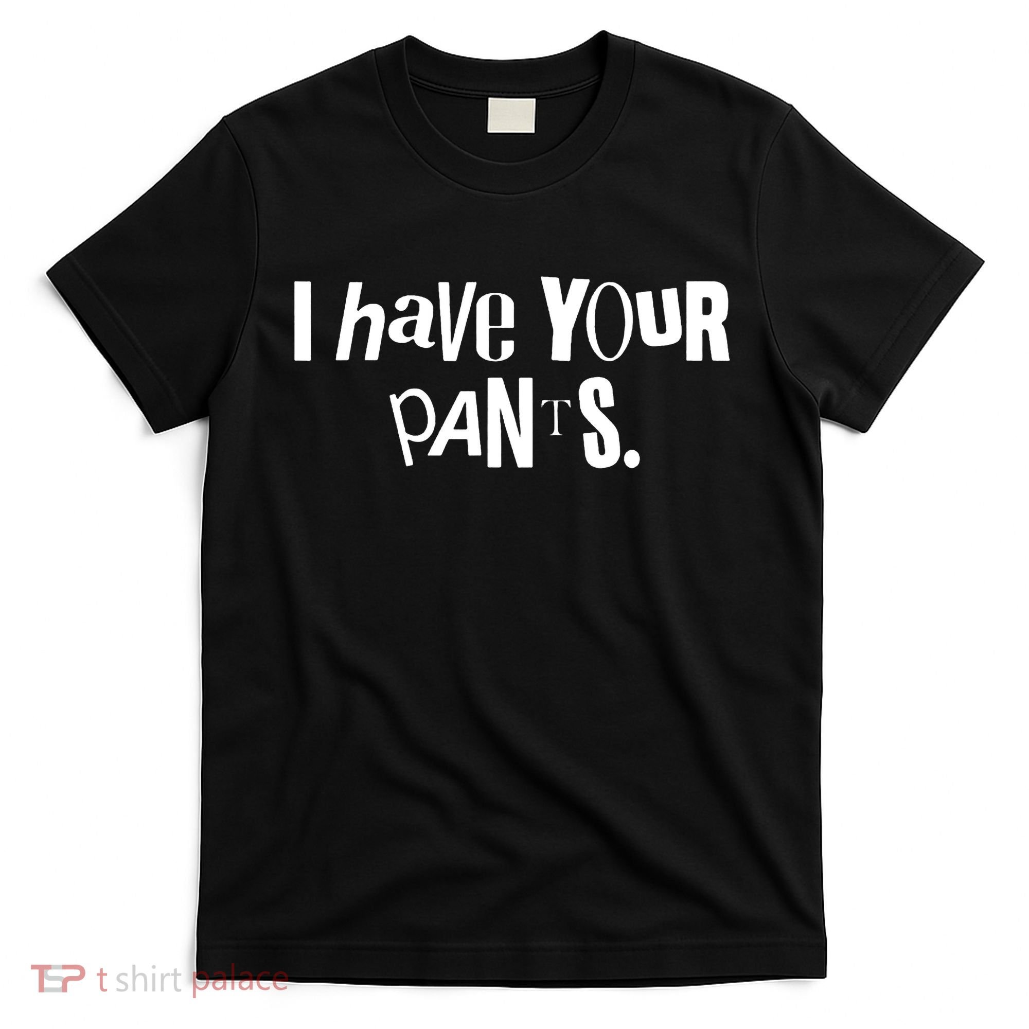 I Have Your Pants Funny Quote Meme Tees T-Shirt