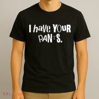 I Have Your Pants Funny Quote Meme Tees T-Shirt thumb 3