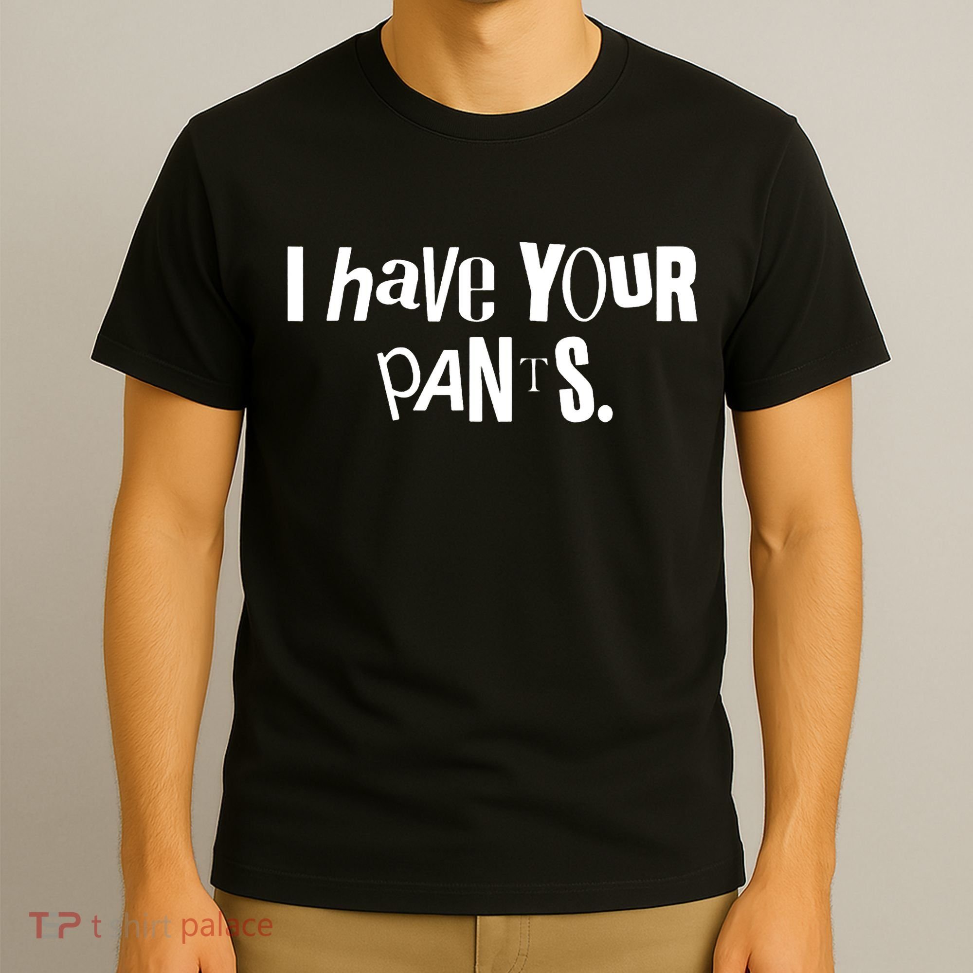 I Have Your Pants Funny Quote Meme Tees T-Shirt