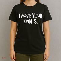I Have Your Pants Funny Quote Meme Tees T-Shirt thumb 4