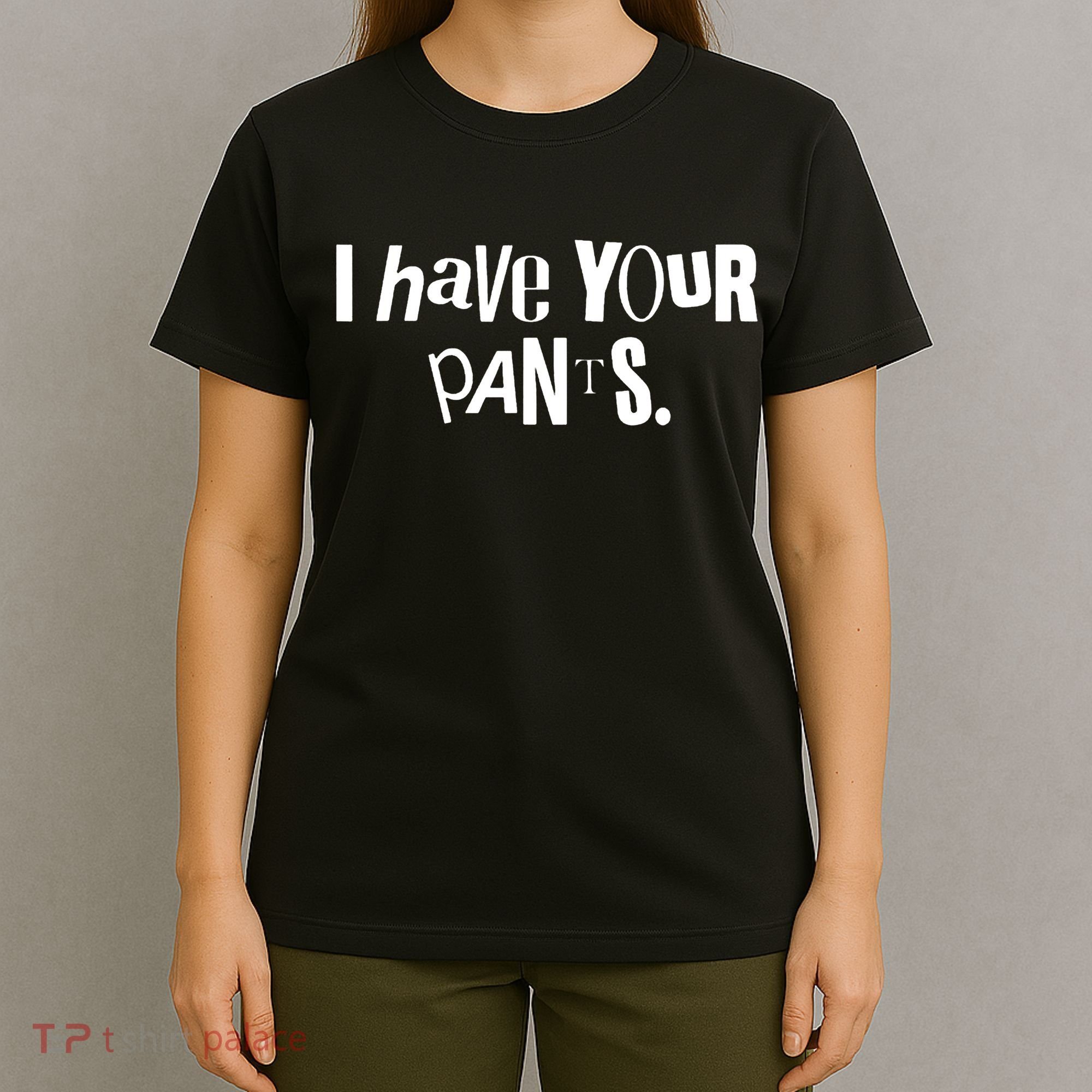 I Have Your Pants Funny Quote Meme Tees T-Shirt