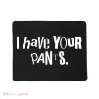 I Have Your Pants Funny Quote Meme Tees Mousepad thumb 0