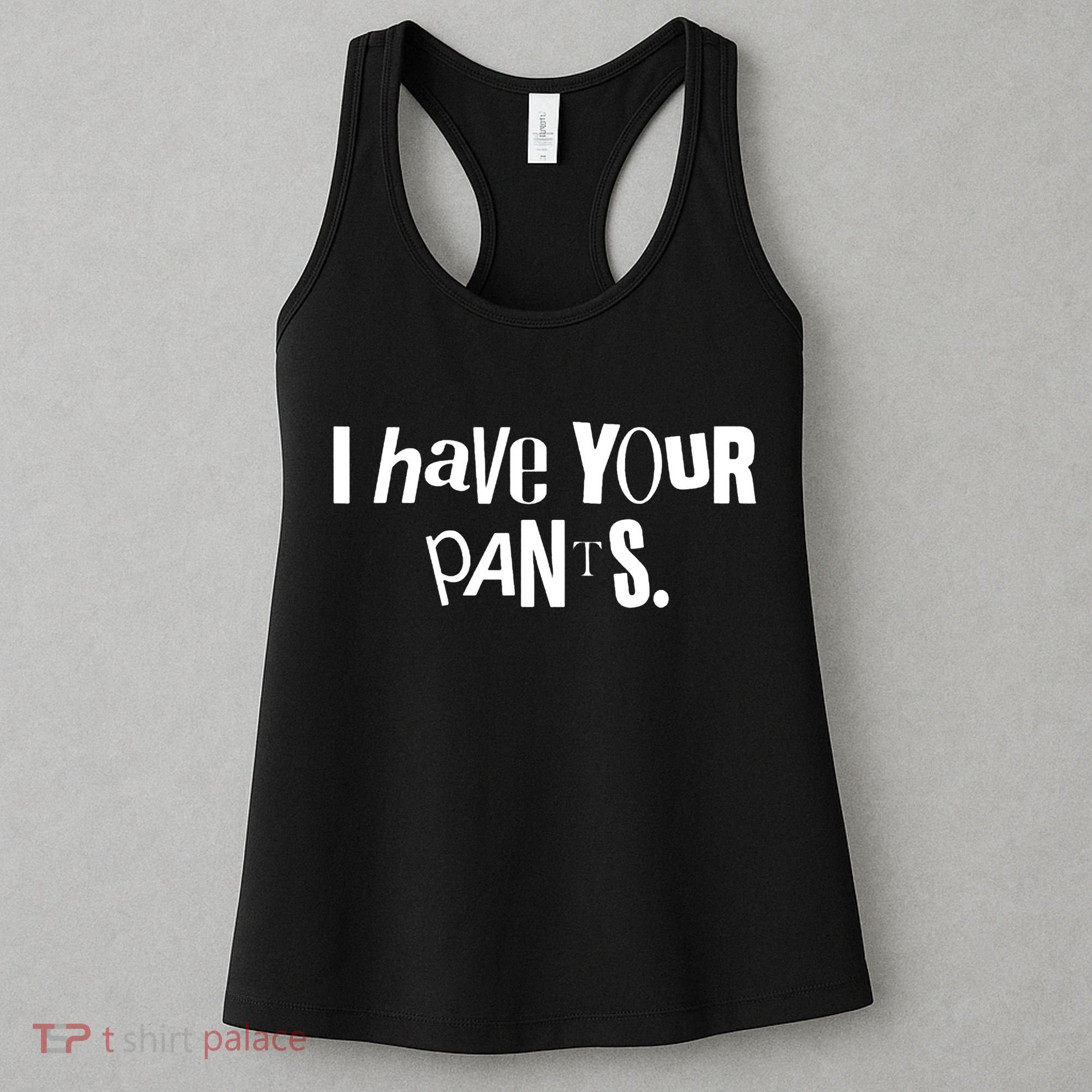 I Have Your Pants Funny Quote Meme Tees Women's Tank Top