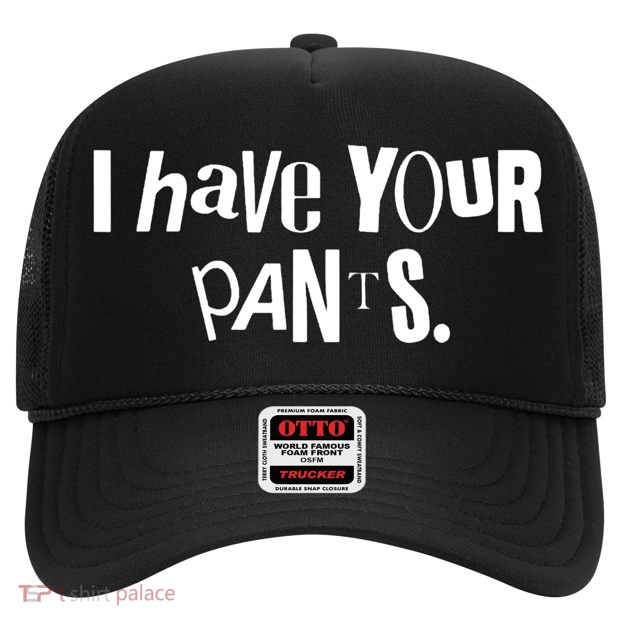 I Have Your Pants Funny Quote Meme Tees Hat